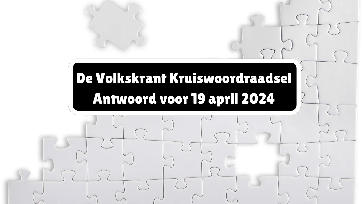 De Volkskrant Kruiswoordraadsel Antwoord voor 19 april 2024