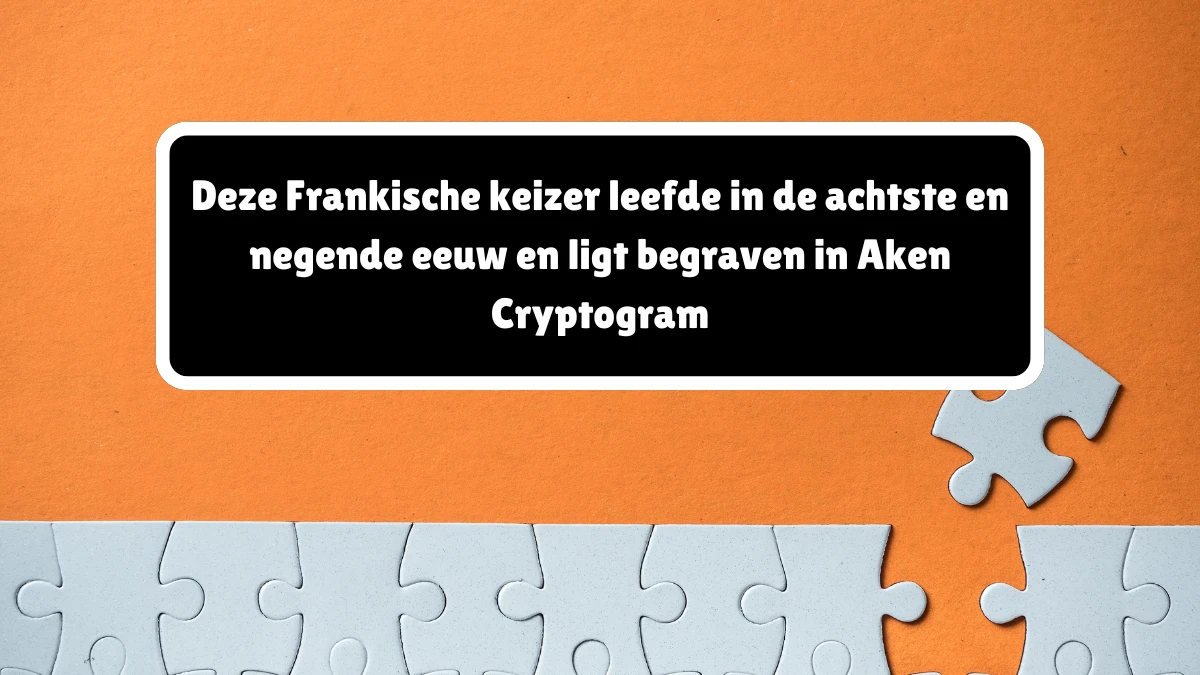 Deze Frankische keizer leefde in de achtste en negende eeuw en ligt begraven in Aken Cryptogram 12 Letters Puzzelwoordenboek kruiswoordpuzzels