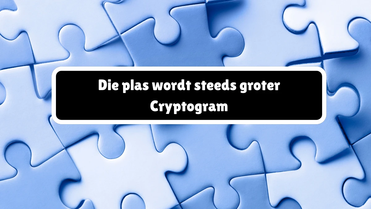 Die plas wordt steeds groter Cryptogram 9 Letters Puzzelwoordenboek kruiswoordpuzzels