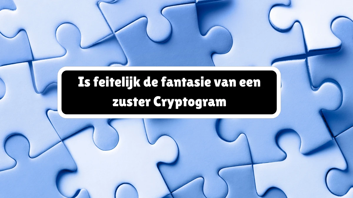 Is feitelijk de fantasie van een zuster Cryptogram (3-6) Letters Puzzelwoordenboek kruiswoordpuzzels