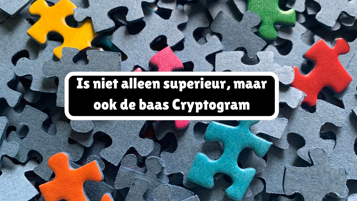 Is niet alleen superieur, maar ook de baas Cryptogram 8 Letters Puzzelwoordenboek kruiswoordpuzzels