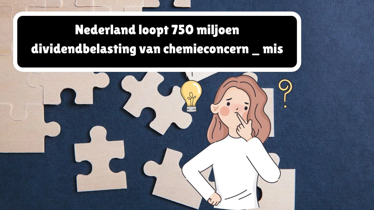 Nederland loopt 750 miljoen dividendbelasting van chemieconcern _ mis 3 Letters Puzzelwoordenboek kruiswoordpuzzels