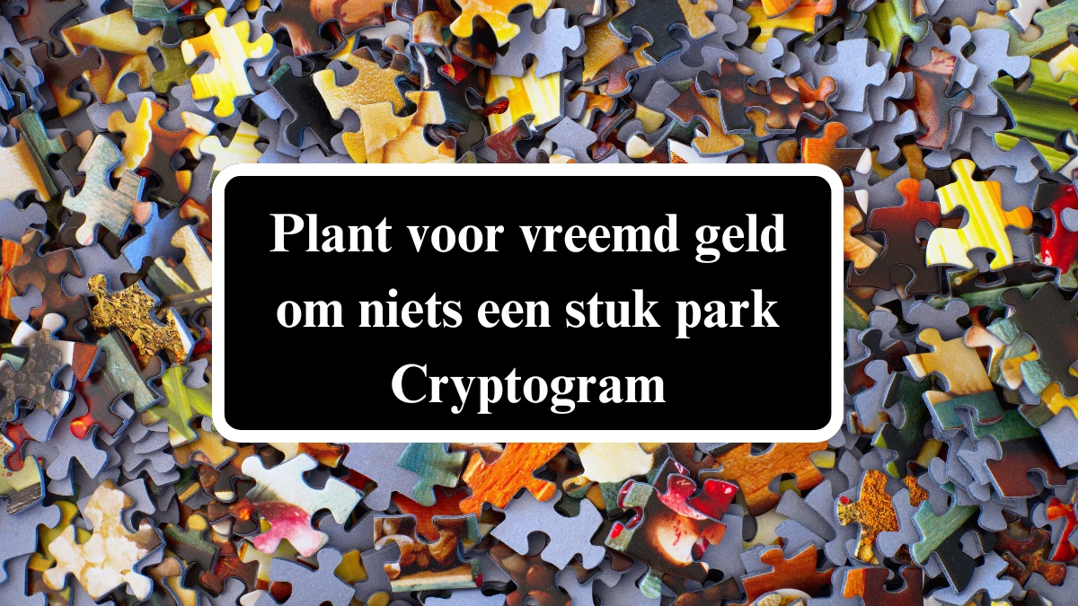 Plant voor vreemd geld om niets een stuk park Cryptogram 9 Letters Puzzelwoordenboek kruiswoordpuzzels