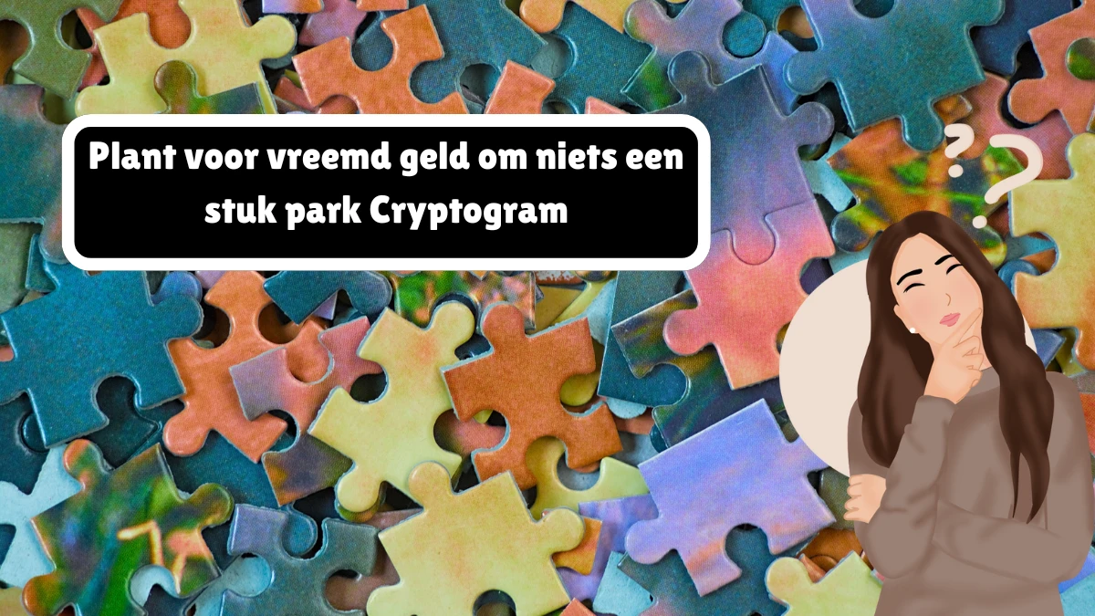 Plant voor vreemd geld om niets een stuk park Cryptogram 9 Letters Puzzelwoordenboek kruiswoordpuzzels