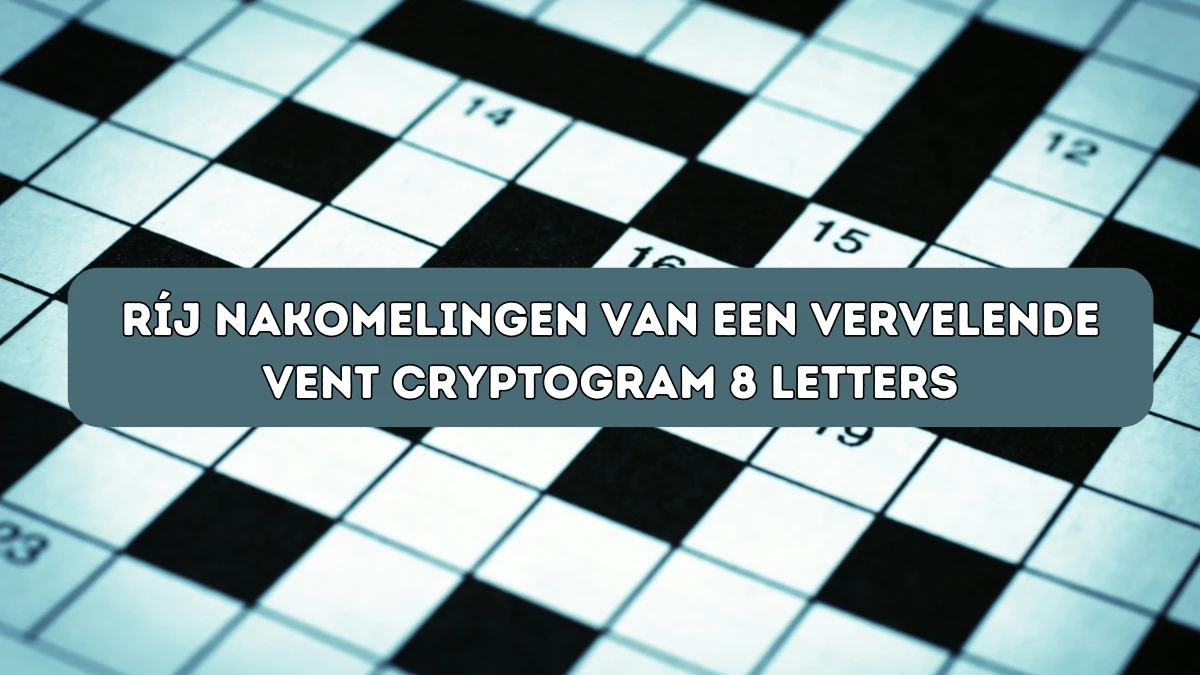 Ríj Nakomelingen Van Een Vervelende Vent Cryptogram 8 Letters Puzzelwoordenboek kruiswoordpuzzels