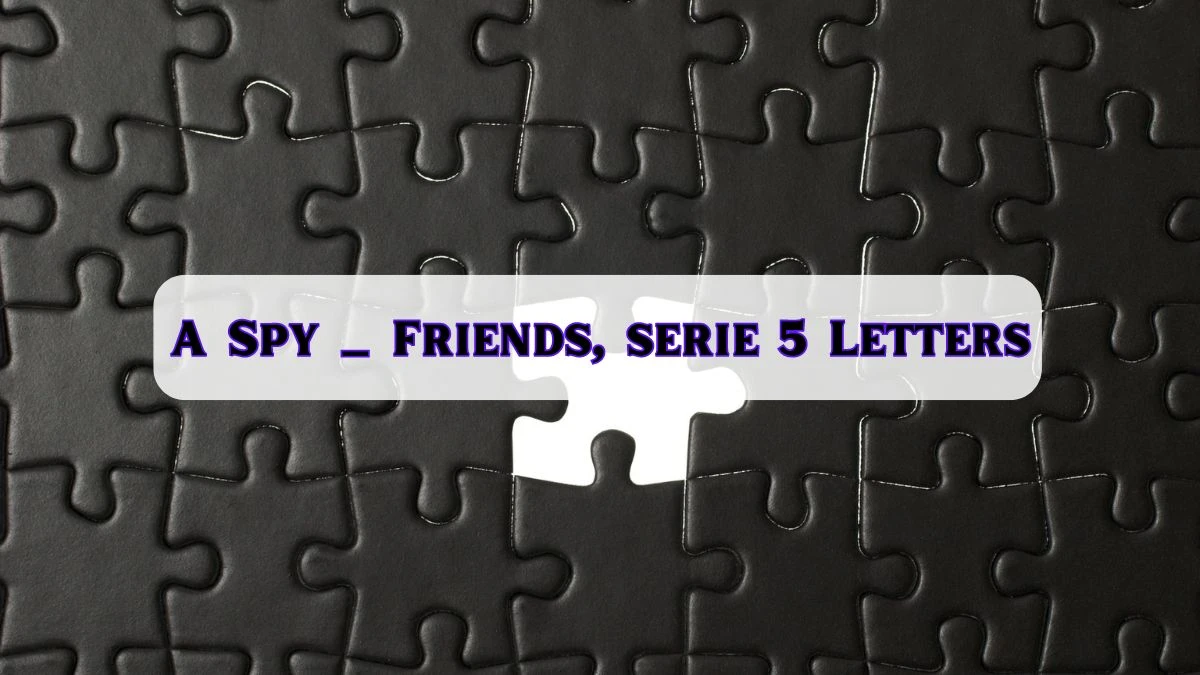 A Spy __ Friends, serie 5 Letters Puzzelwoordenboek kruiswoordpuzzels