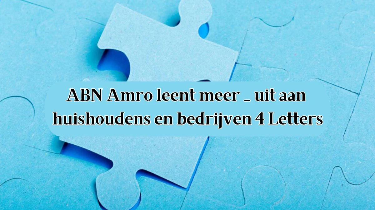 ABN Amro leent meer __ uit aan huishoudens en bedrijven 4 Letters Puzzelwoordenboek kruiswoordpuzzels