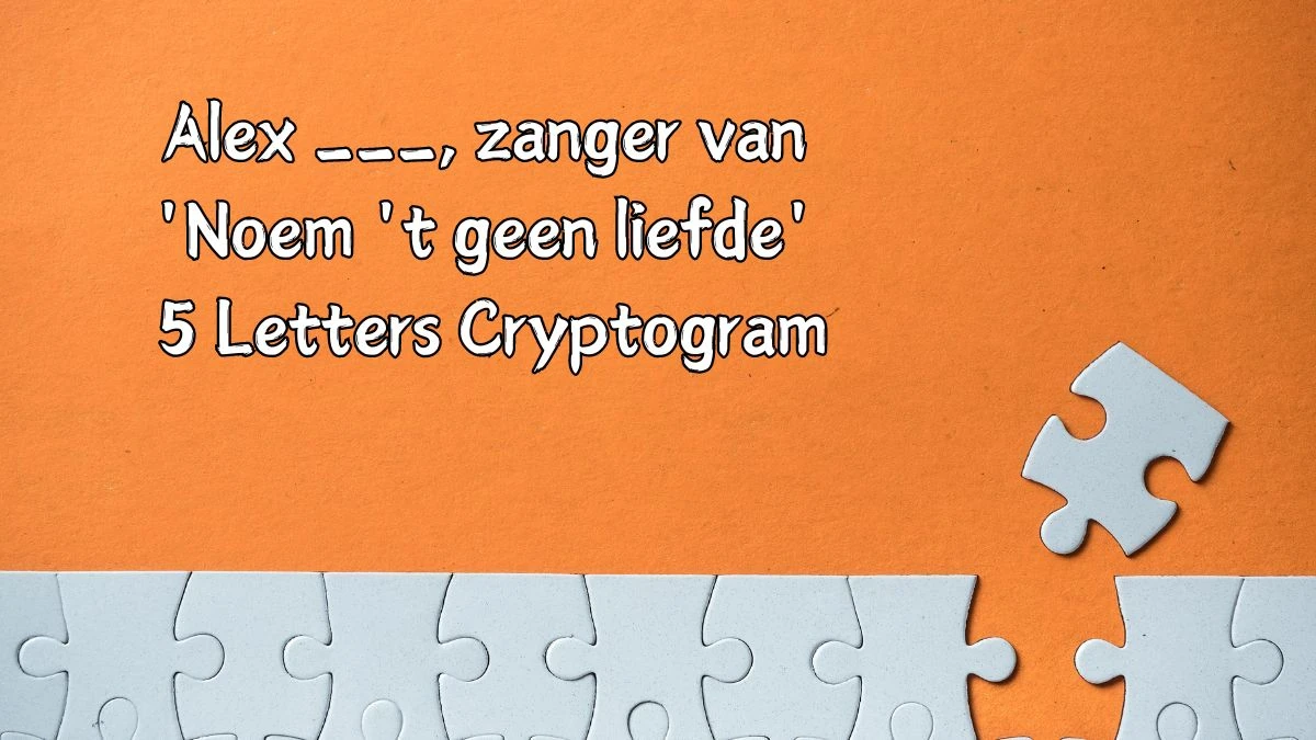 Alex ___, zanger van 'Noem 't geen liefde' 5 Letters Cryptogram Puzzelwoordenboek kruiswoordpuzzels