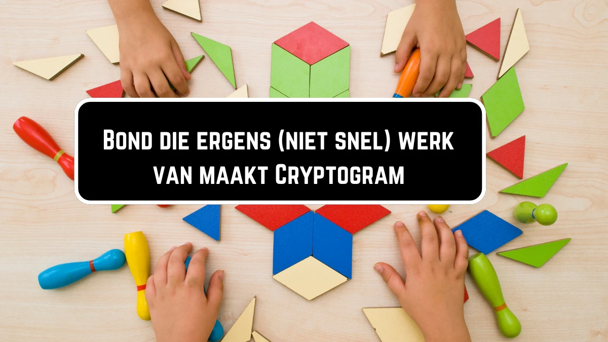 Bond die ergens (niet snel) werk van maakt Cryptogram 4 Letters Puzzelwoordenboek kruiswoordpuzzels