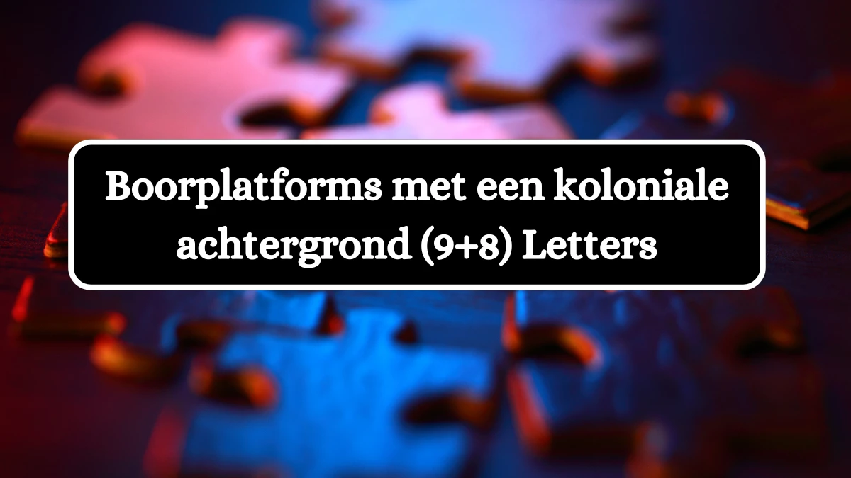 Boorplatforms met een koloniale achtergrond (9+8) Letters Puzzelwoordenboek kruiswoordpuzzels