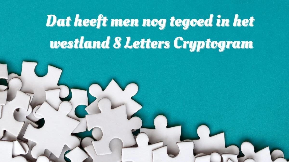 Dat heeft men nog tegoed in het westland 8 Letters Cryptogram Puzzelwoordenboek kruiswoordpuzzels