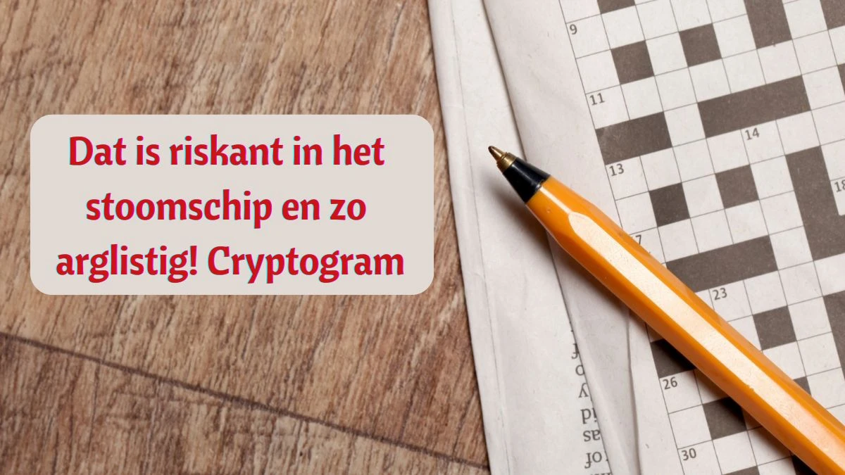 Dat is riskant in het stoomschip en zo arglistig! Cryptogram 6 Letters Puzzelwoordenboek kruiswoordpuzzels