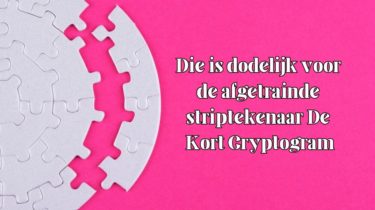 Die is dodelijk voor de afgetrainde striptekenaar De Kort Cryptogram (6, 4) Letters Puzzelwoordenboek kruiswoordpuzzels