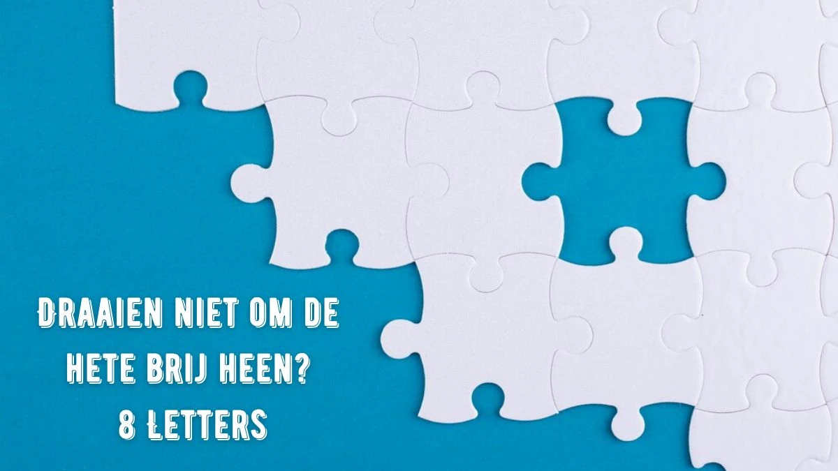 Draaien niet om de hete brij heen? 8 Letters Puzzelwoordenboek kruiswoordpuzzels