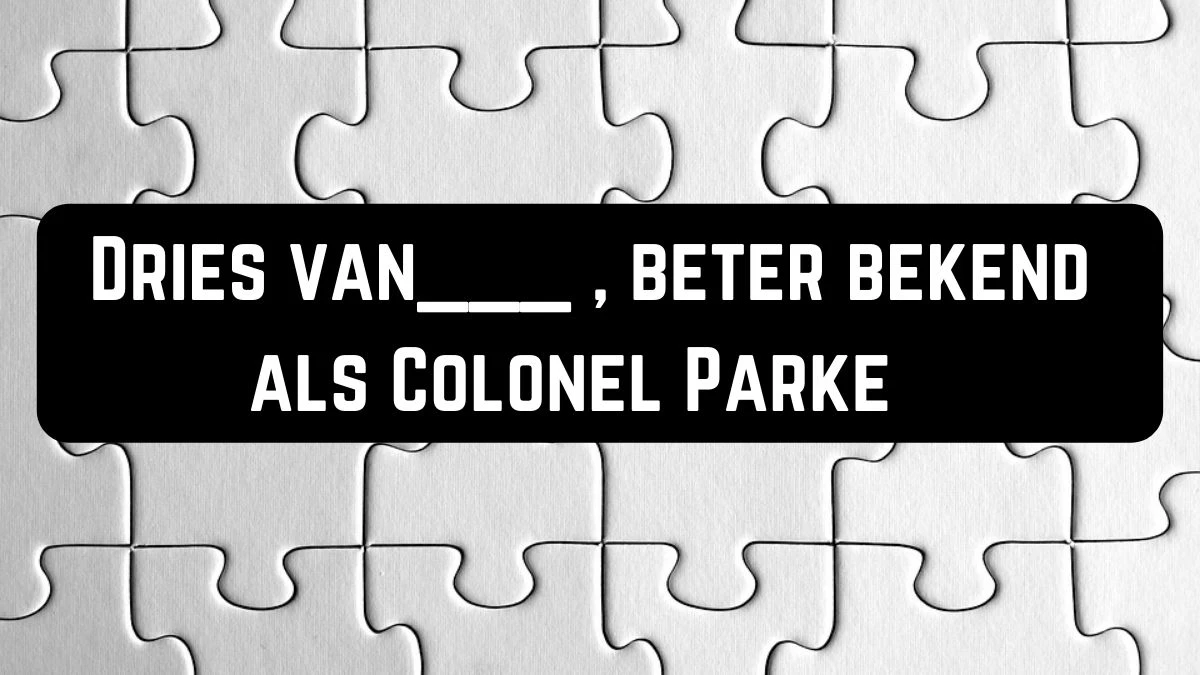 Dries van___ , beter bekend als Colonel Parker 4 Letters Puzzelwoordenboek kruiswoordpuzzels