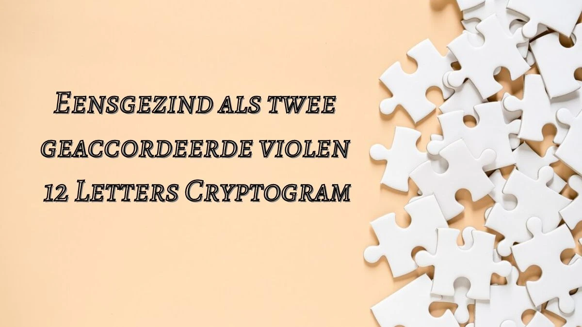 Eensgezind als twee geaccordeerde violen 12 Letters Cryptogram Puzzelwoordenboek kruiswoordpuzzels