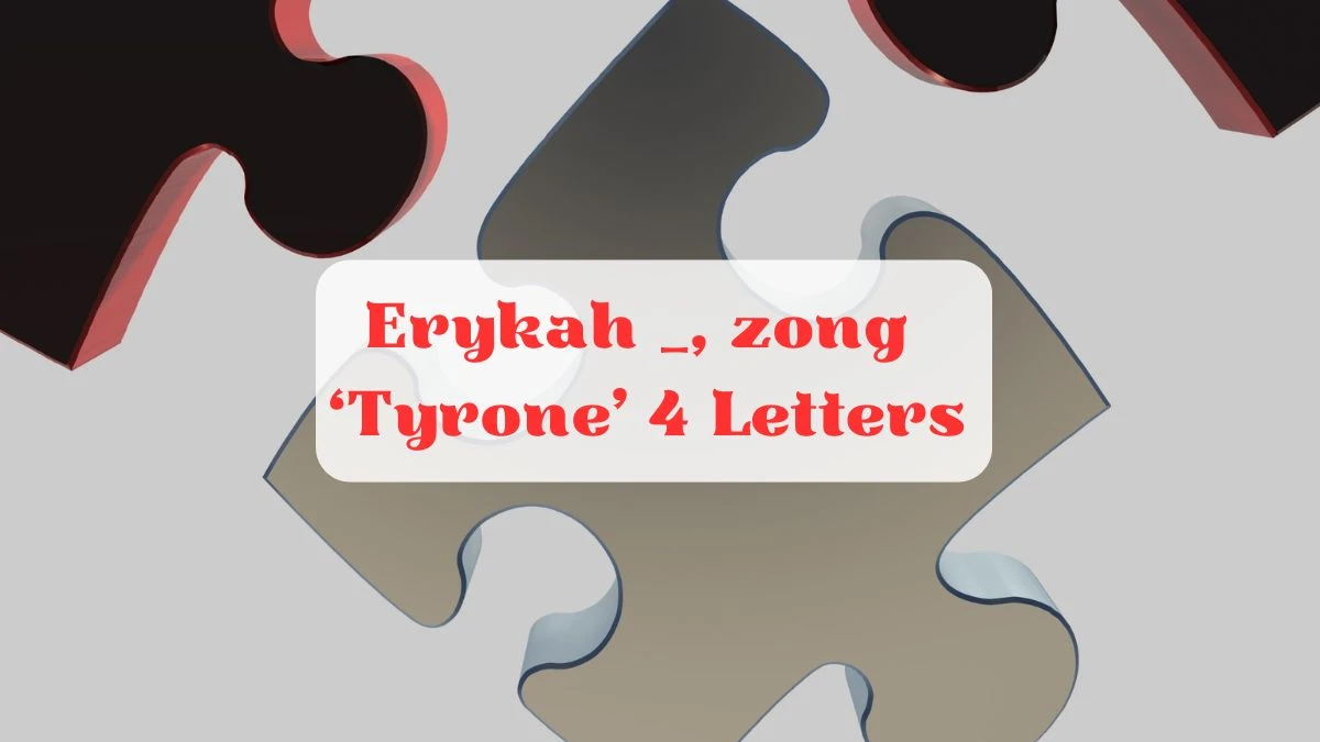 Erykah __, zong ‘Tyrone’ 4 Letters Puzzelwoordenboek kruiswoordpuzzels