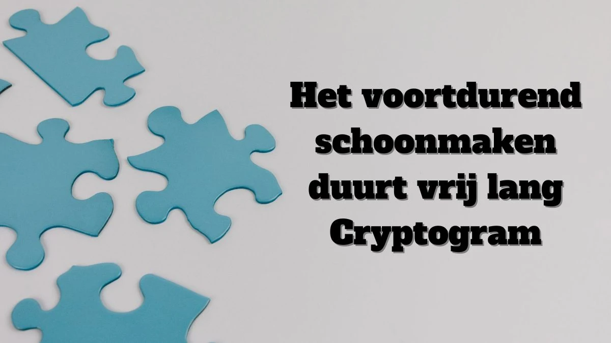 Het voortdurend schoonmaken duurt vrij lang Cryptogram 6 Letters Puzzelwoordenboek kruiswoordpuzzels