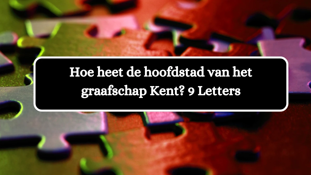 Hoe heet de hoofdstad van het graafschap Kent? 9 Letters Puzzelwoordenboek kruiswoordpuzzels