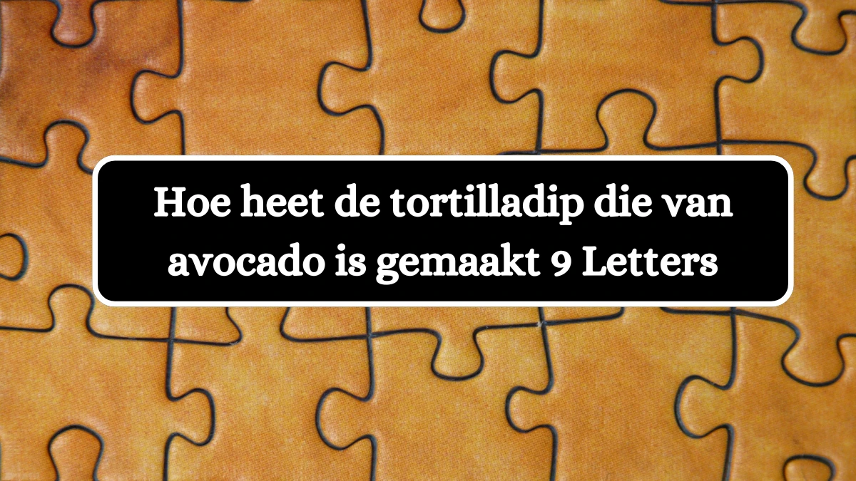 Hoe heet de tortilladip die van avocado is gemaakt 9 Letters Puzzelwoordenboek kruiswoordpuzzels