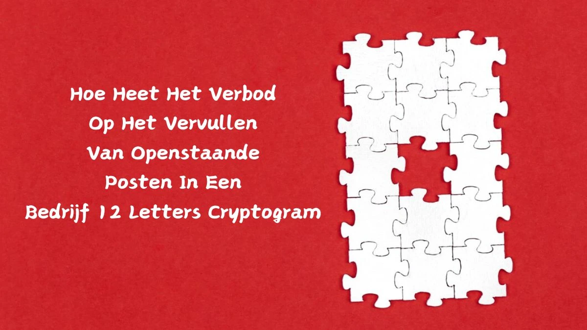 Hoe Heet Het Verbod Op Het Vervullen Van Openstaande Posten In Een Bedrijf 12 Letters Cryptogram Puzzelwoordenboek kruiswoordpuzzels