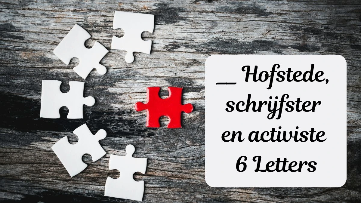 __ Hofstede, schrijfster en activiste 6 Letters Puzzelwoordenboek kruiswoordpuzzels