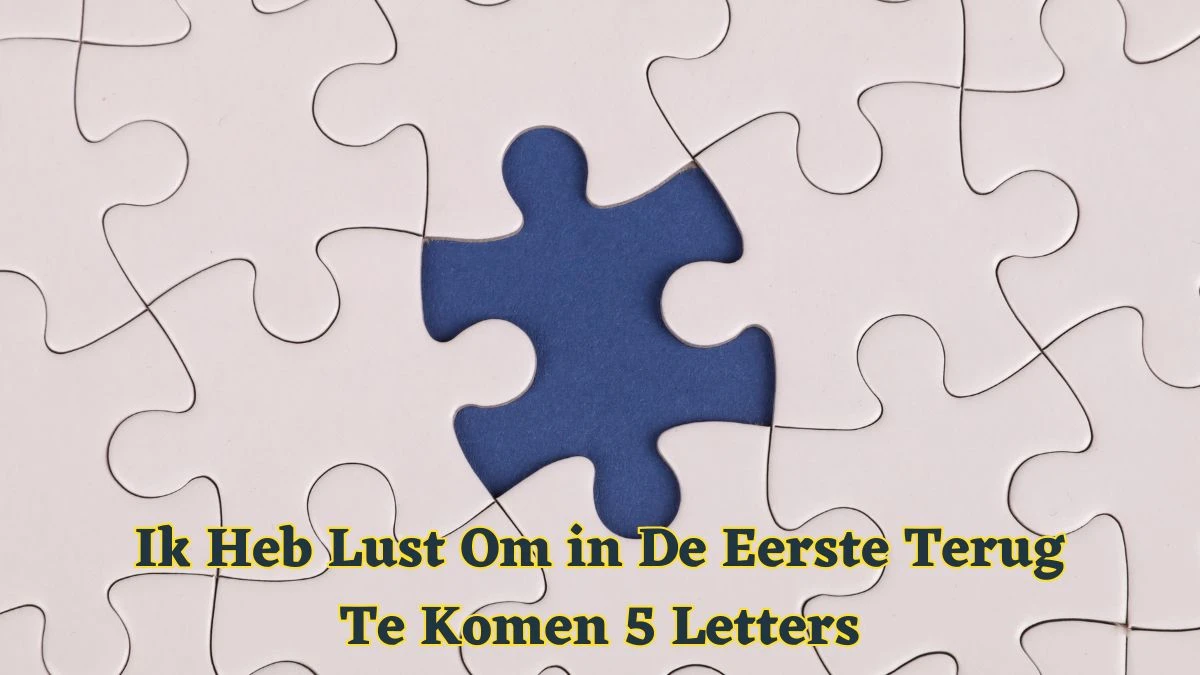 Ik Heb Lust Om in De Eerste Terug Te Komen 5 Letters Puzzelwoordenboek kruiswoordpuzzels