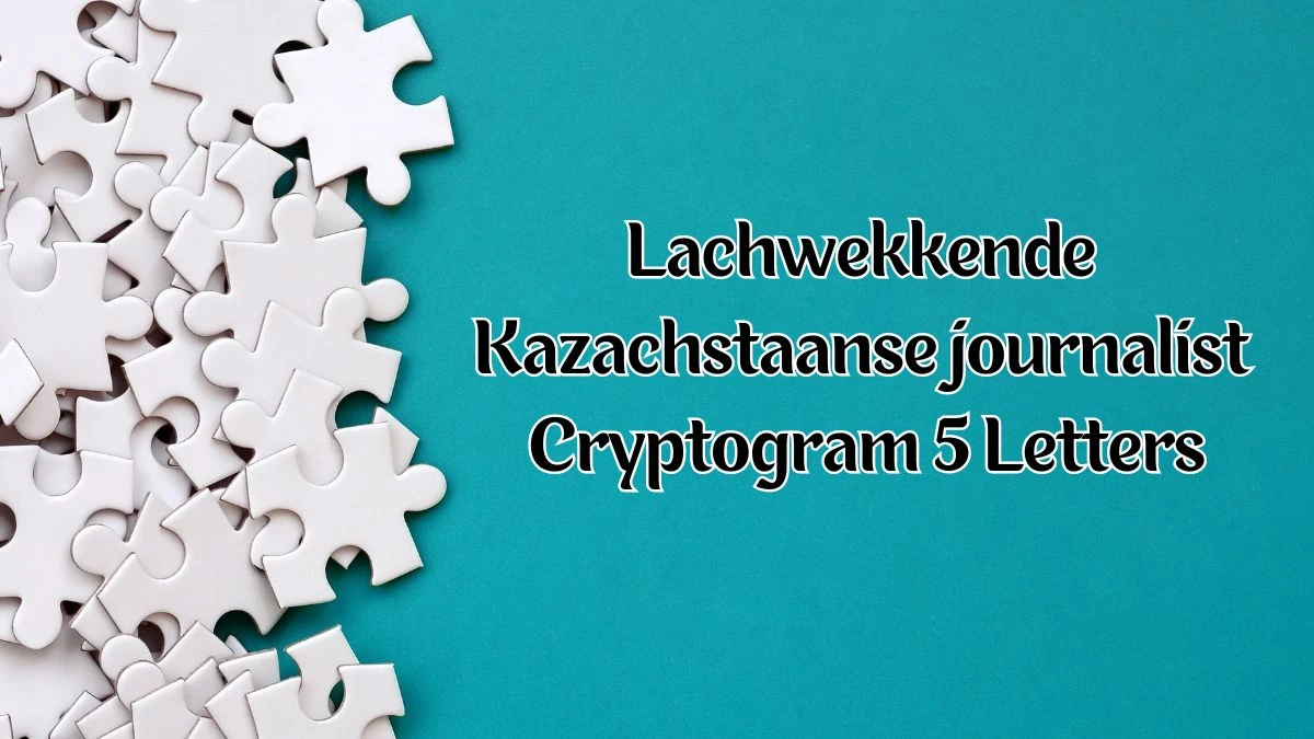 Lachwekkende Kazachstaanse journalist Cryptogram 5 Letters Puzzelwoordenboek kruiswoordpuzzels