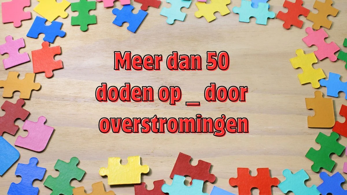 Meer dan 50 doden op __ door overstromingen 7 Letters Puzzelwoordenboek kruiswoordpuzzels