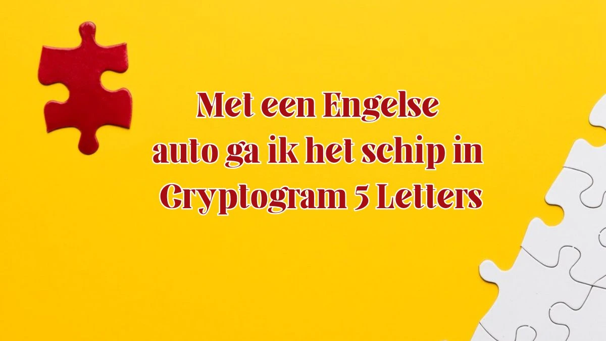 Met een Engelse auto ga ik het schip in Cryptogram 5 Letters Puzzelwoordenboek kruiswoordpuzzels