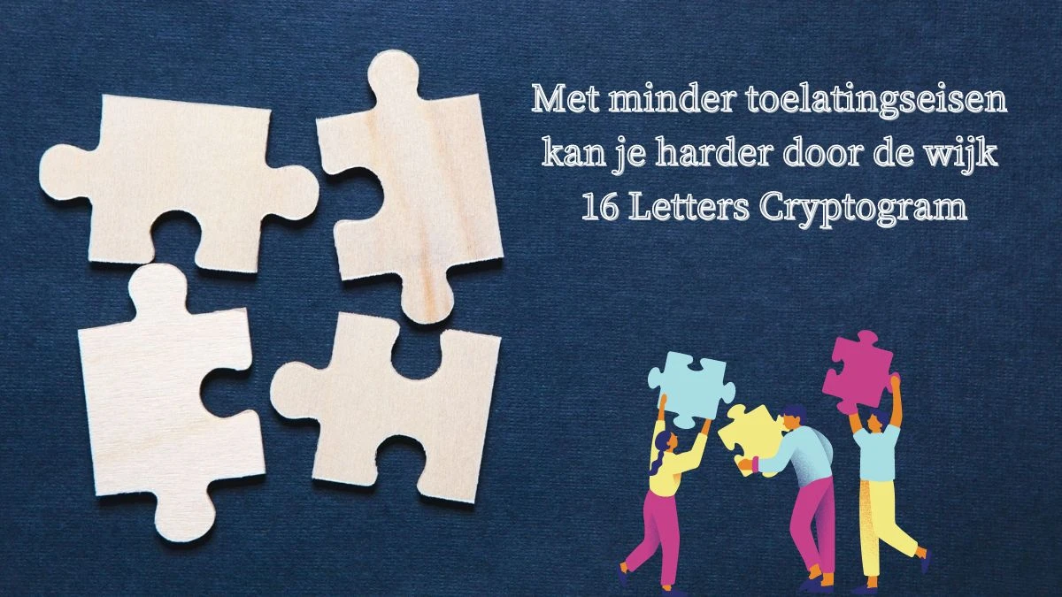 Met minder toelatingseisen kan je harder door de wijk 16 Letters Cryptogram Puzzelwoordenboek kruiswoordpuzzels