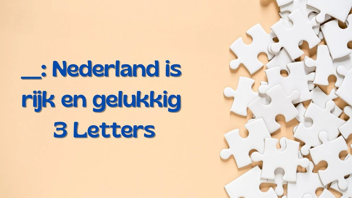 __: Nederland is rijk en gelukkig 3 Letters Puzzelwoordenboek kruiswoordpuzzels