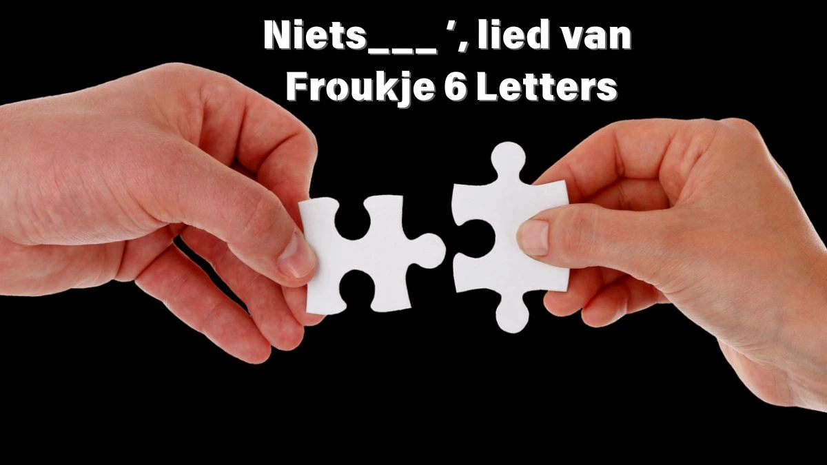 Niets___ ’, lied van Froukje 6 Letters Puzzelwoordenboek kruiswoordpuzzels