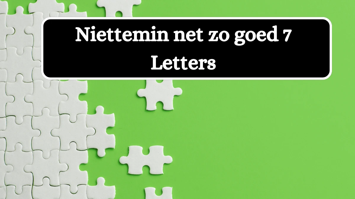 Niettemin net zo goed 7 Letters Puzzelwoordenboek kruiswoordpuzzels