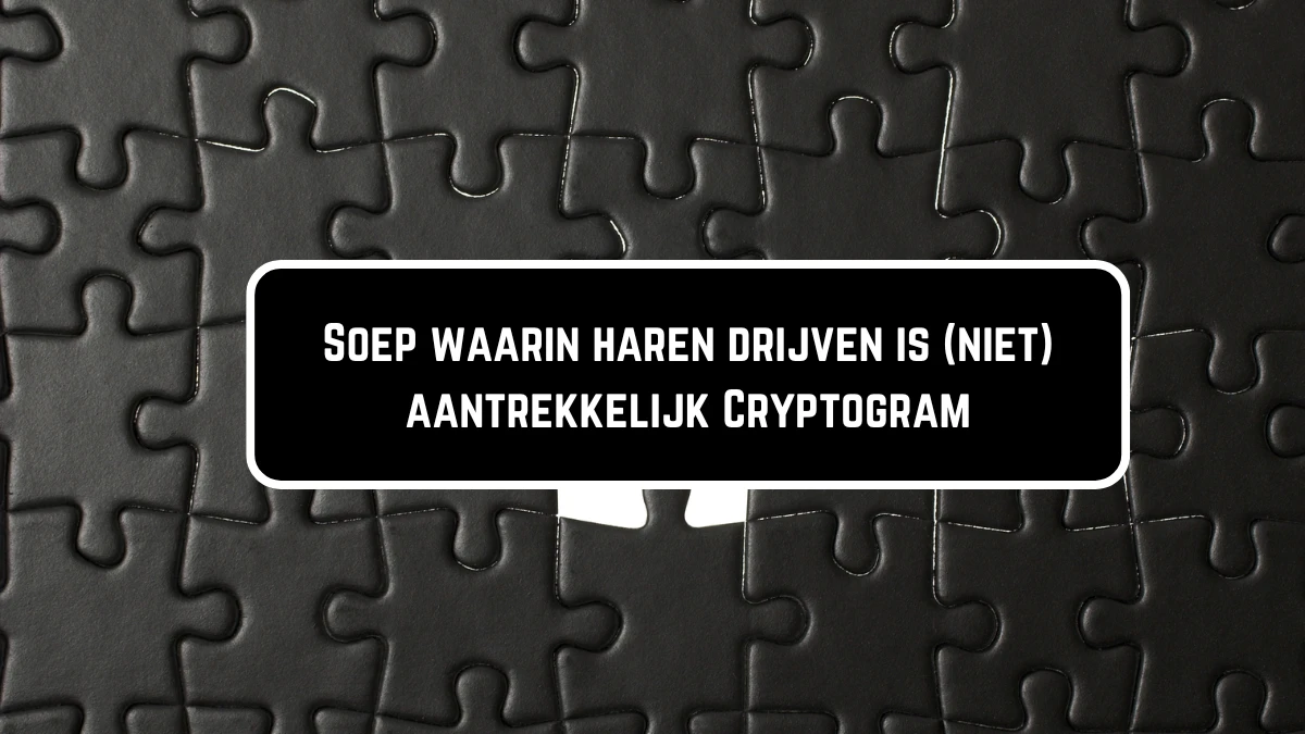 Soep waarin haren drijven is (niet) aantrekkelijk Cryptogram 7 Letters Puzzelwoordenboek kruiswoordpuzzels