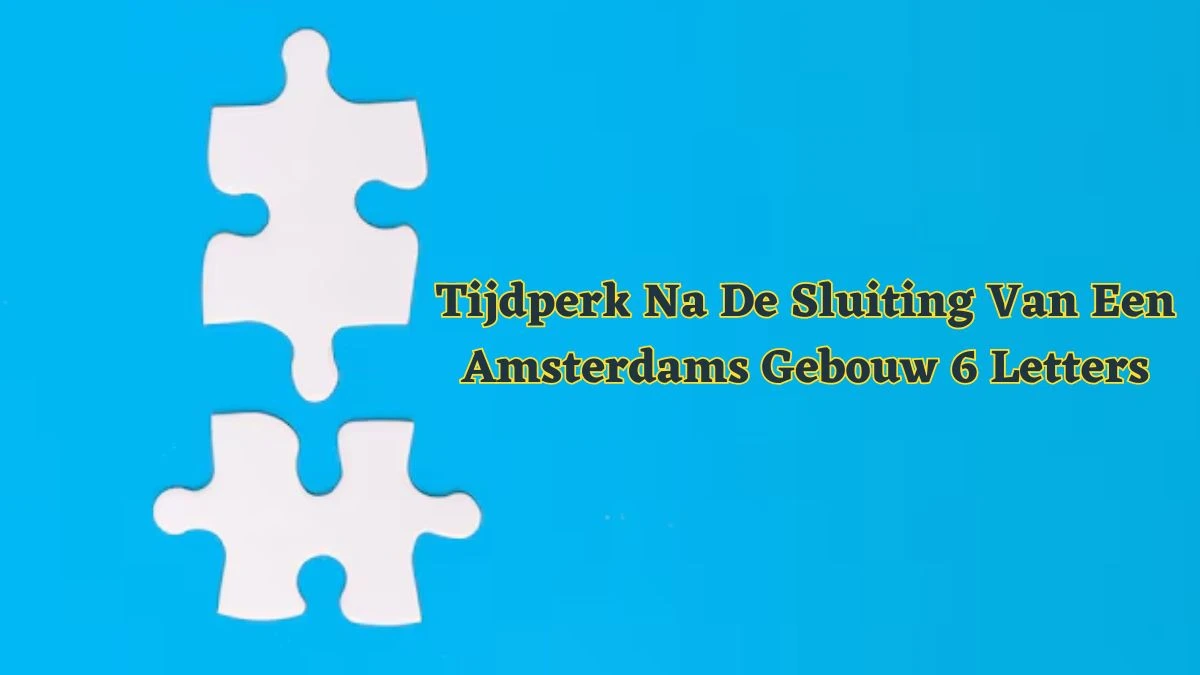 Tijdperk Na De Sluiting Van Een Amsterdams Gebouw 6 Letters Puzzelwoordenboek kruiswoordpuzzels