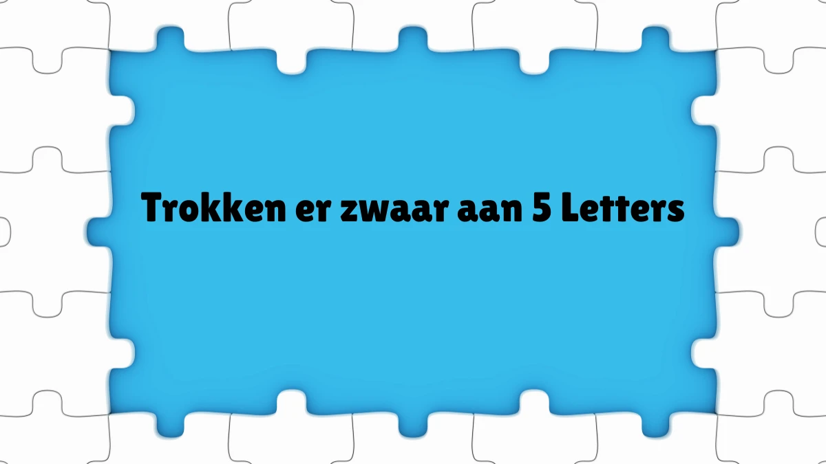 Trokken er zwaar aan 5 Letters Puzzelwoordenboek kruiswoordpuzzels