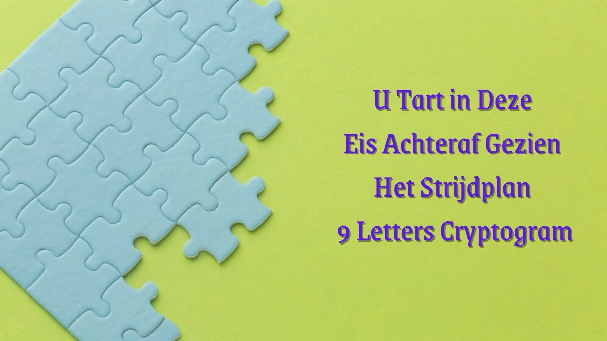 U Tart in Deze Eis Achteraf Gezien Het Strijdplan 9 Letters Cryptogram Puzzelwoordenboek kruiswoordpuzzels