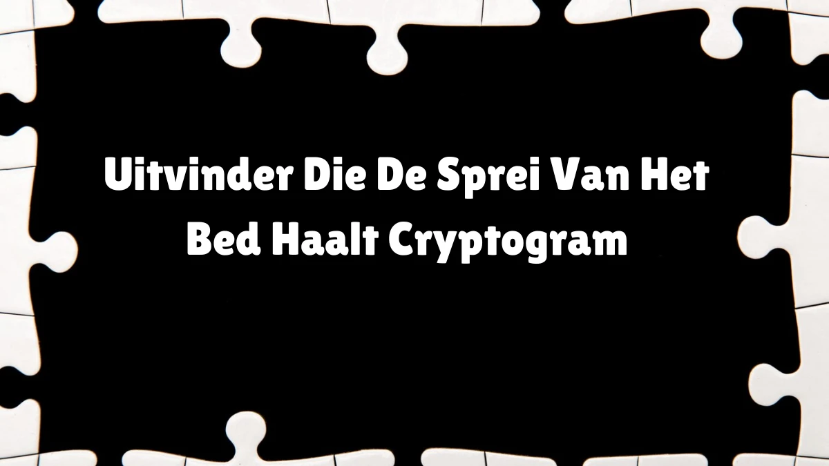 Uitvinder Die De Sprei Van Het Bed Haalt Cryptogram 9 Letters Puzzelwoordenboek kruiswoordpuzzels