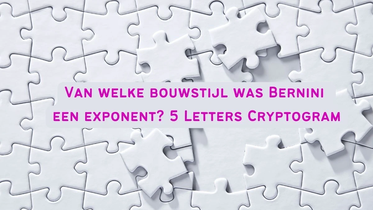 Van welke bouwstijl was Bernini een exponent? 5 Letters Cryptogram Puzzelwoordenboek kruiswoordpuzzels