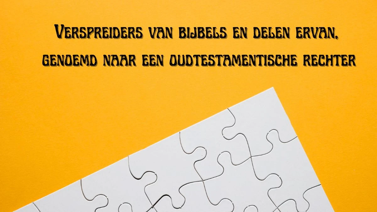 Verspreiders van bijbels en delen ervan, genoemd naar een oudtestamentische rechter 7 Letters Puzzelwoordenboek kruiswoordpuzzels