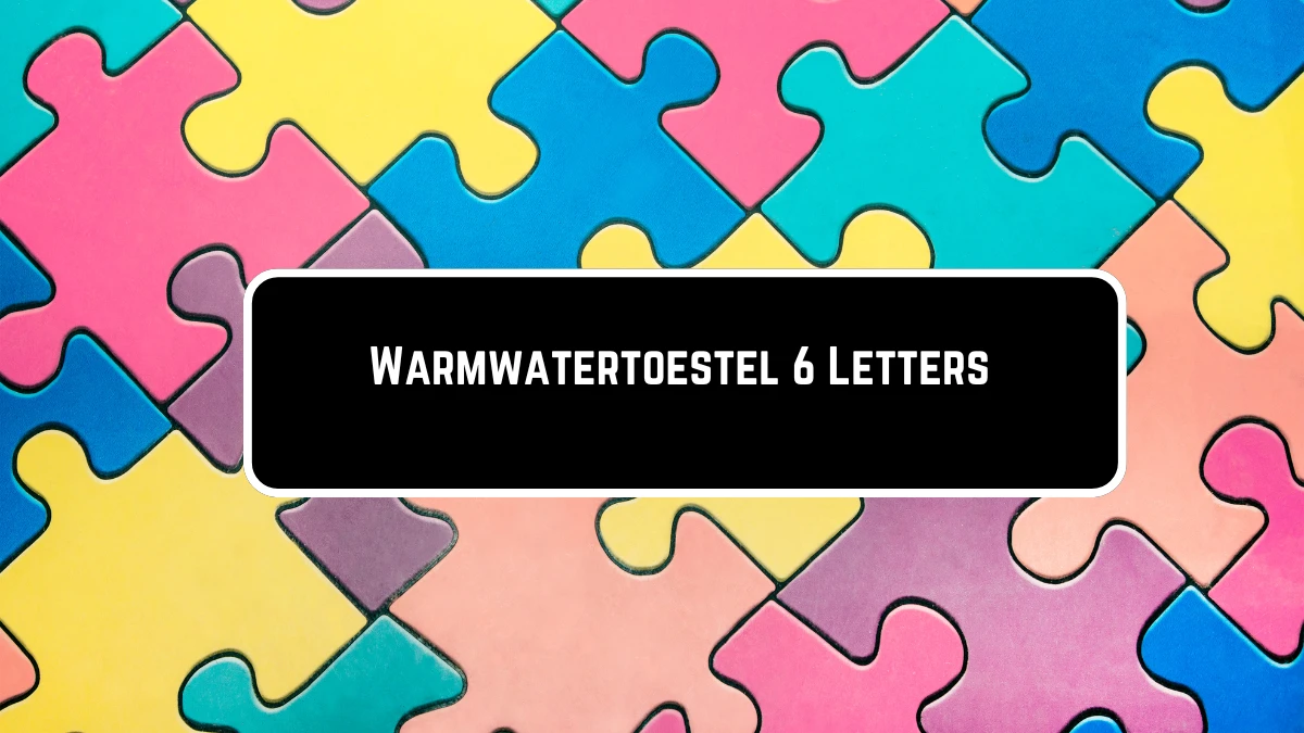 Warmwatertoestel 6 Letters Puzzelwoordenboek kruiswoordpuzzels