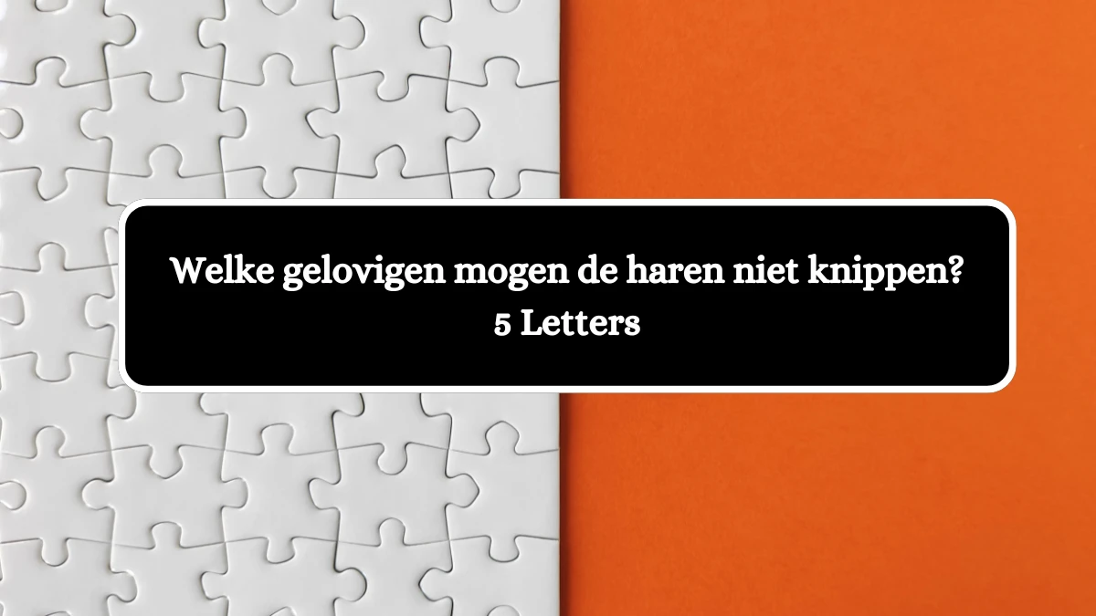 Welke gelovigen mogen de haren niet knippen? 5 Letters Puzzelwoordenboek kruiswoordpuzzels