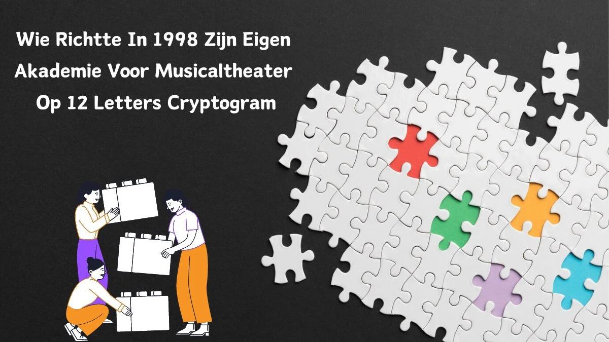 Wie Richtte In 1998 Zijn Eigen Akademie Voor Musicaltheater Op 12 Letters Cryptogram Puzzelwoordenboek kruiswoordpuzzels