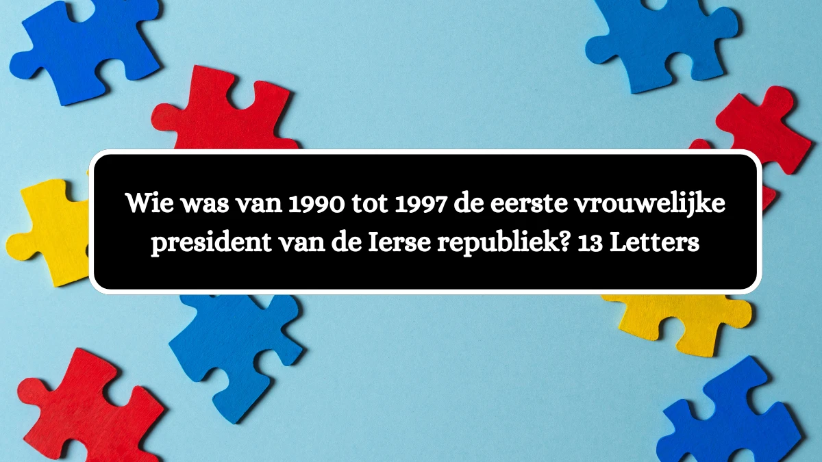 Wie was van 1990 tot 1997 de eerste vrouwelijke president van de Ierse republiek? 13 Letters Puzzelwoordenboek kruiswoordpuzzels