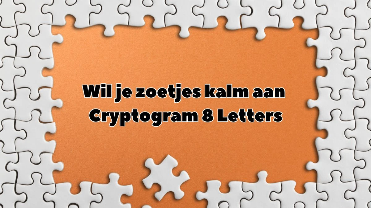 Wil je zoetjes kalm aan Cryptogram 8 Letters Puzzelwoordenboek kruiswoordpuzzels