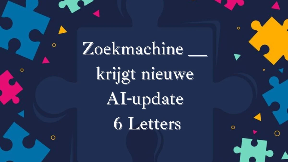 Zoekmachine __ krijgt nieuwe AI-update 6 Letters Puzzelwoordenboek kruiswoordpuzzels