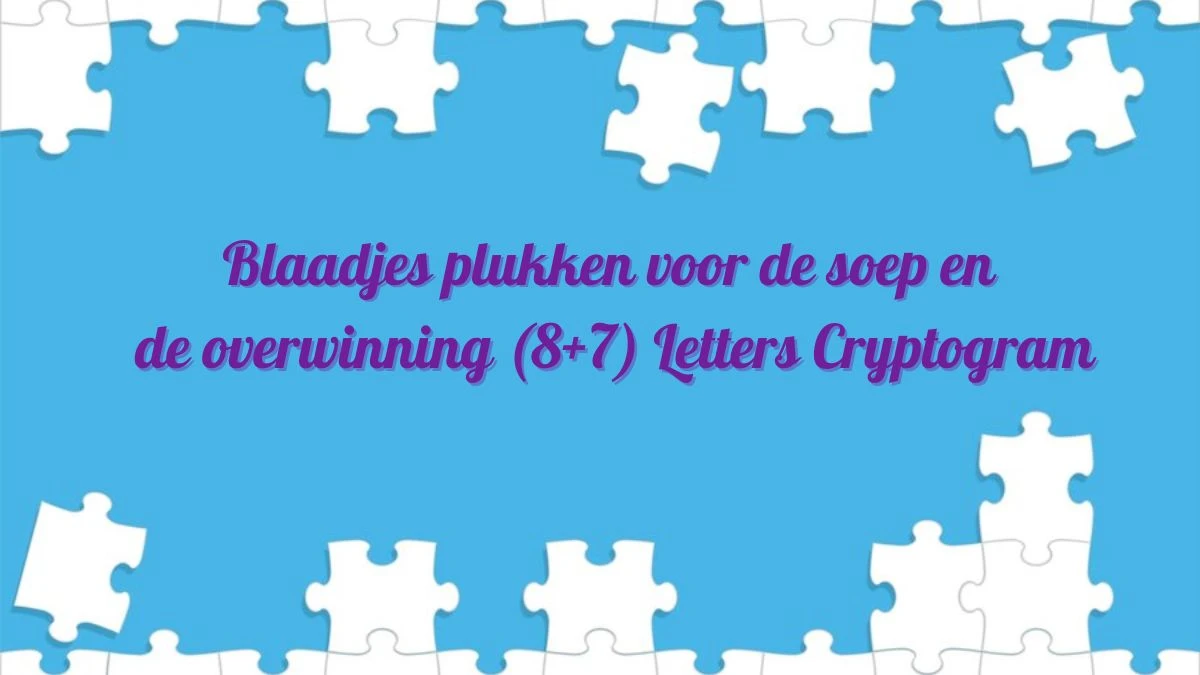 Blaadjes plukken voor de soep en de overwinning (8+7) Letters Cryptogram Puzzelwoordenboek kruiswoordpuzzels