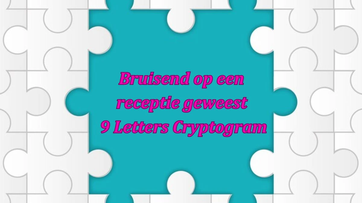 Bruisend op een receptie geweest 9 Letters Cryptogram Puzzelwoordenboek kruiswoordpuzzels