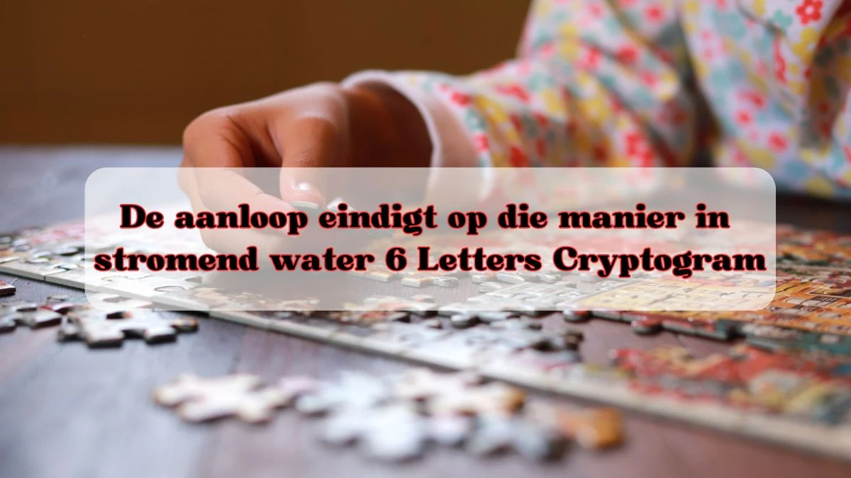 De aanloop eindigt op die manier in stromend water 6 Letters Cryptogram Puzzelwoordenboek kruiswoordpuzzels